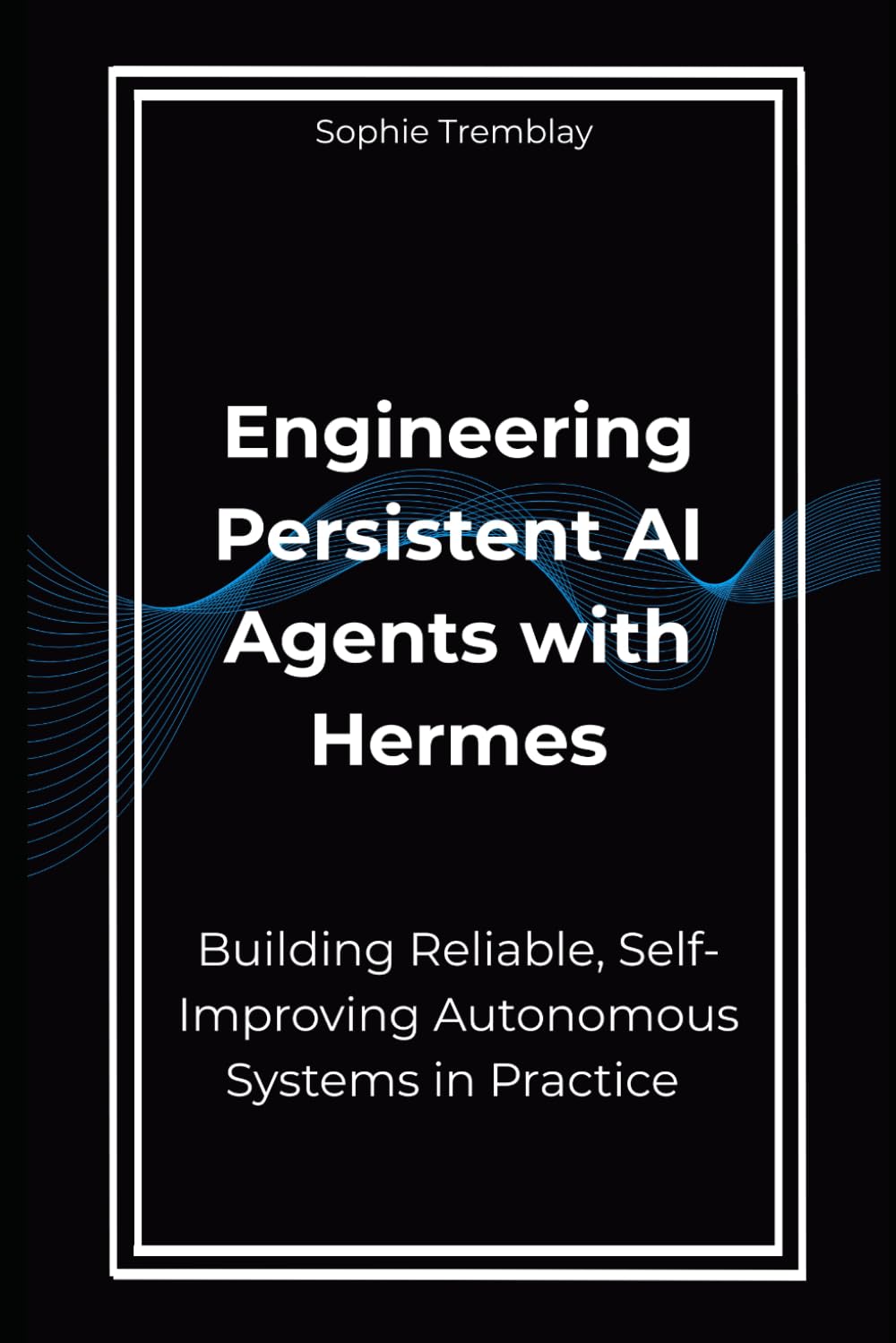 Engineering Persistent AI Agents with Hermes: Building Reliable, Self-Improving Autonomous Systems in Practice