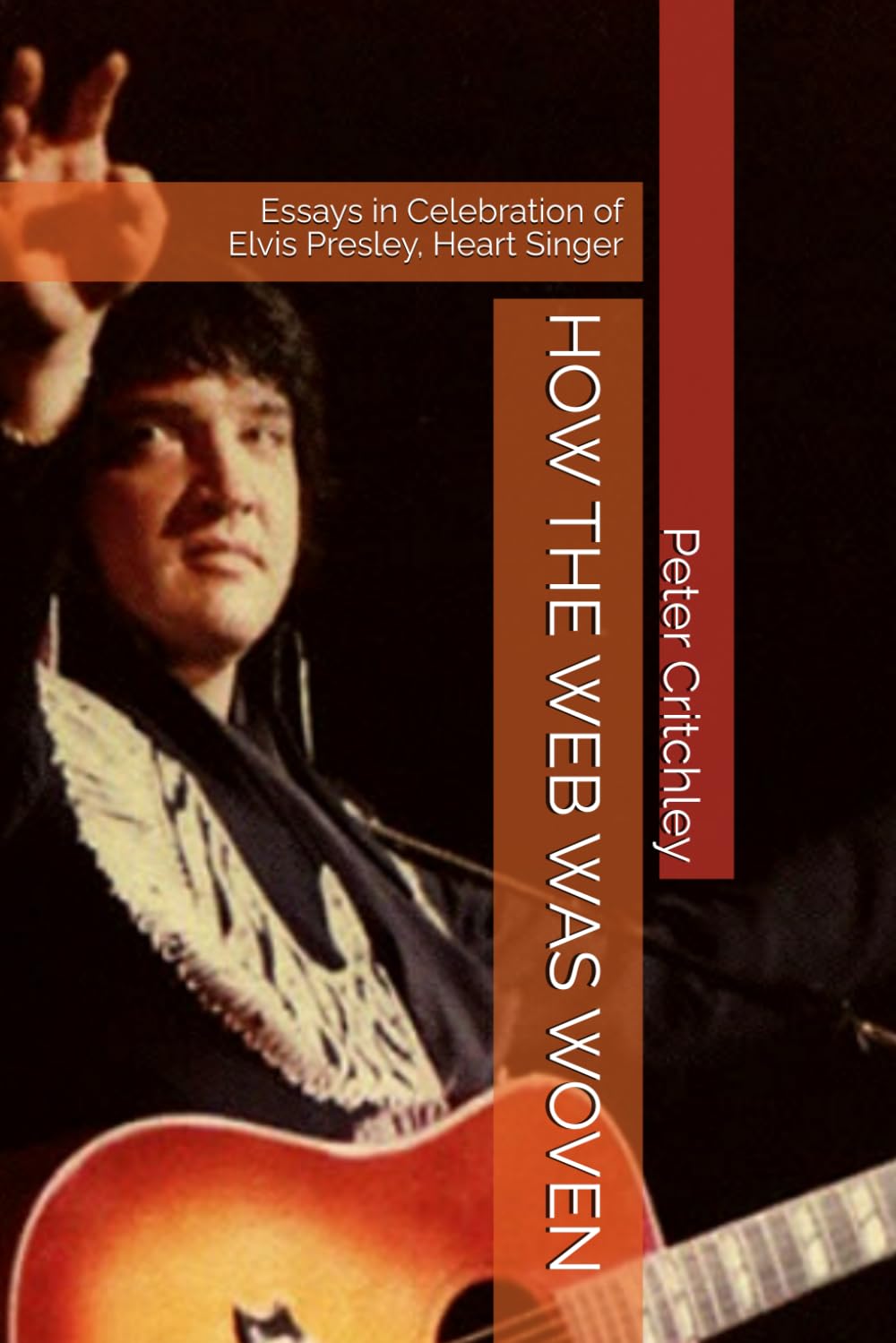 HOW THE WEB WAS WOVEN: Essays in Celebration of Elvis Presley, the Heart Singer