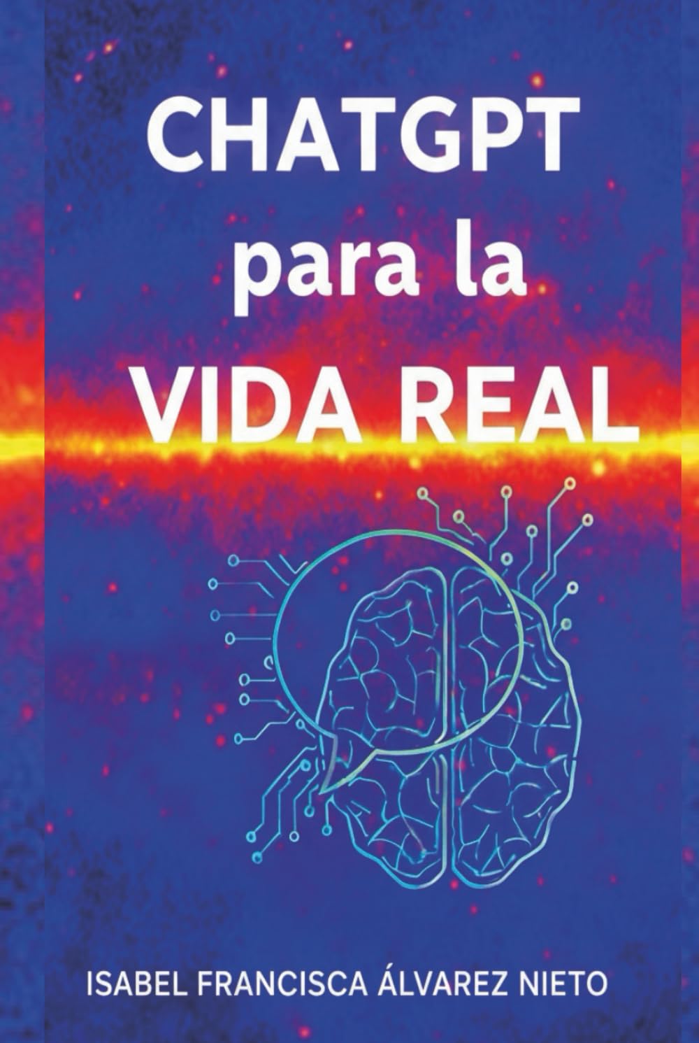ChatGPT para la vida real. Guía práctica para dominarlo desde cero: Inteligencia Artificial práctica, paso a paso, para principiantes, sin programación y para la vida diaria