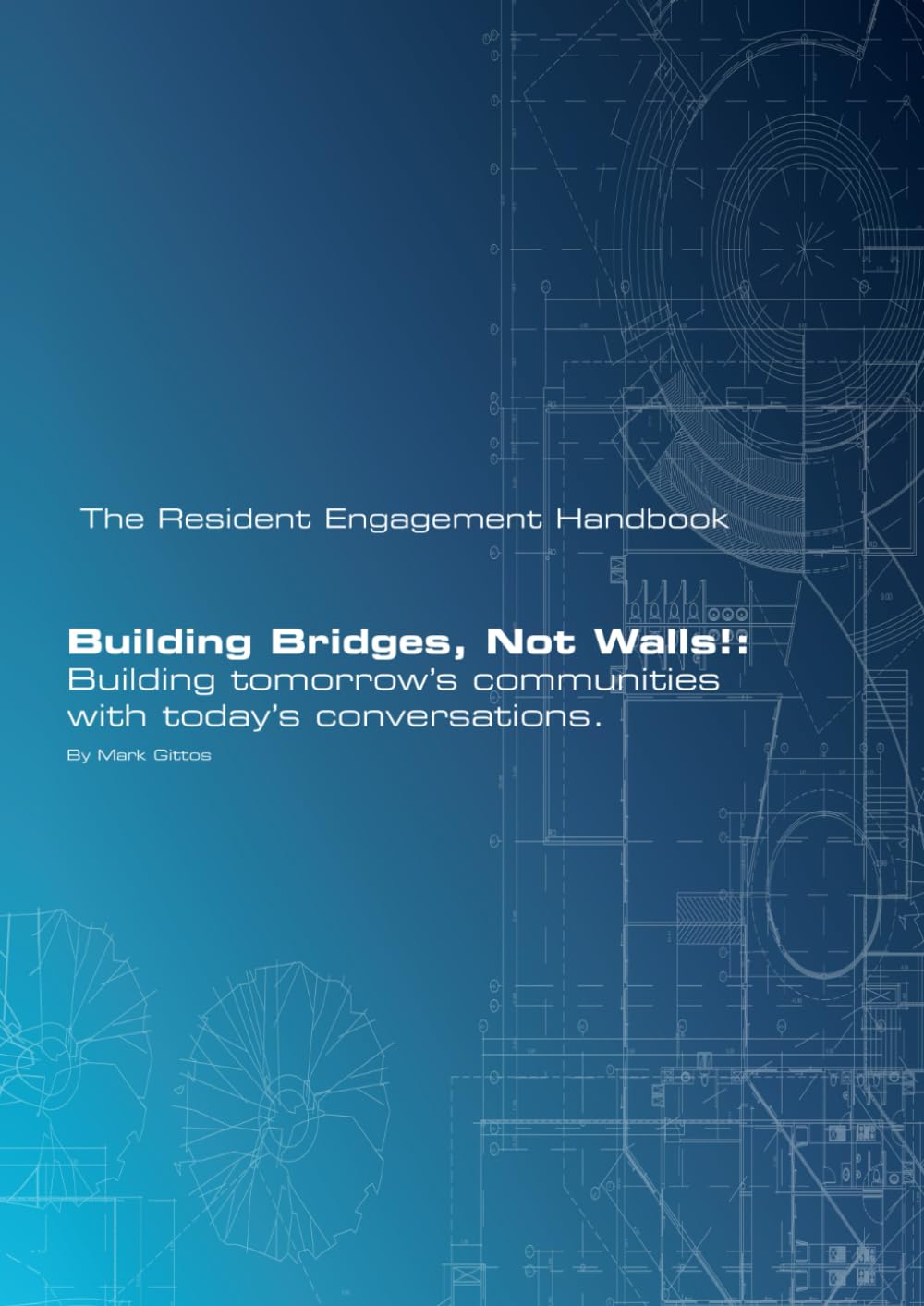 The Resident Engagement Handbook - Building Bridges, Not Walls!: Building tomorrow’s communities with today’s conversations.