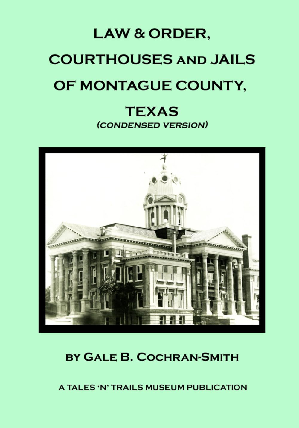 Law & Order, Courthouses and Jails of Montague County: (condensed version) (A Tales 'N' Trails Museum Publication)