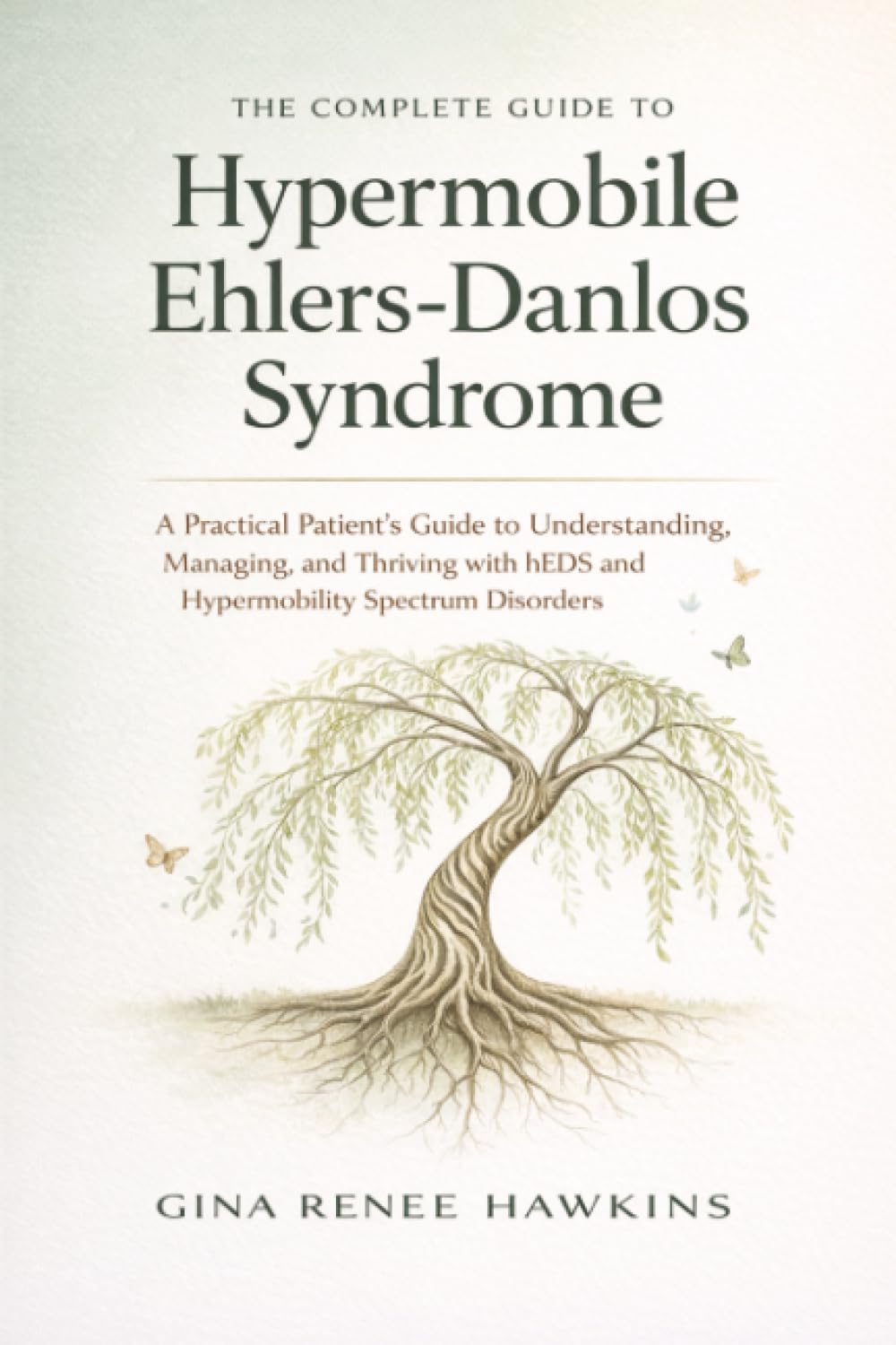 The Complete Guide to Hypermobile Ehlers-Danlos Syndrome: A Practical Patient's Guide to Understanding, Managing, and Thriving with hEDS and Hypermobility Spectrum Disorders