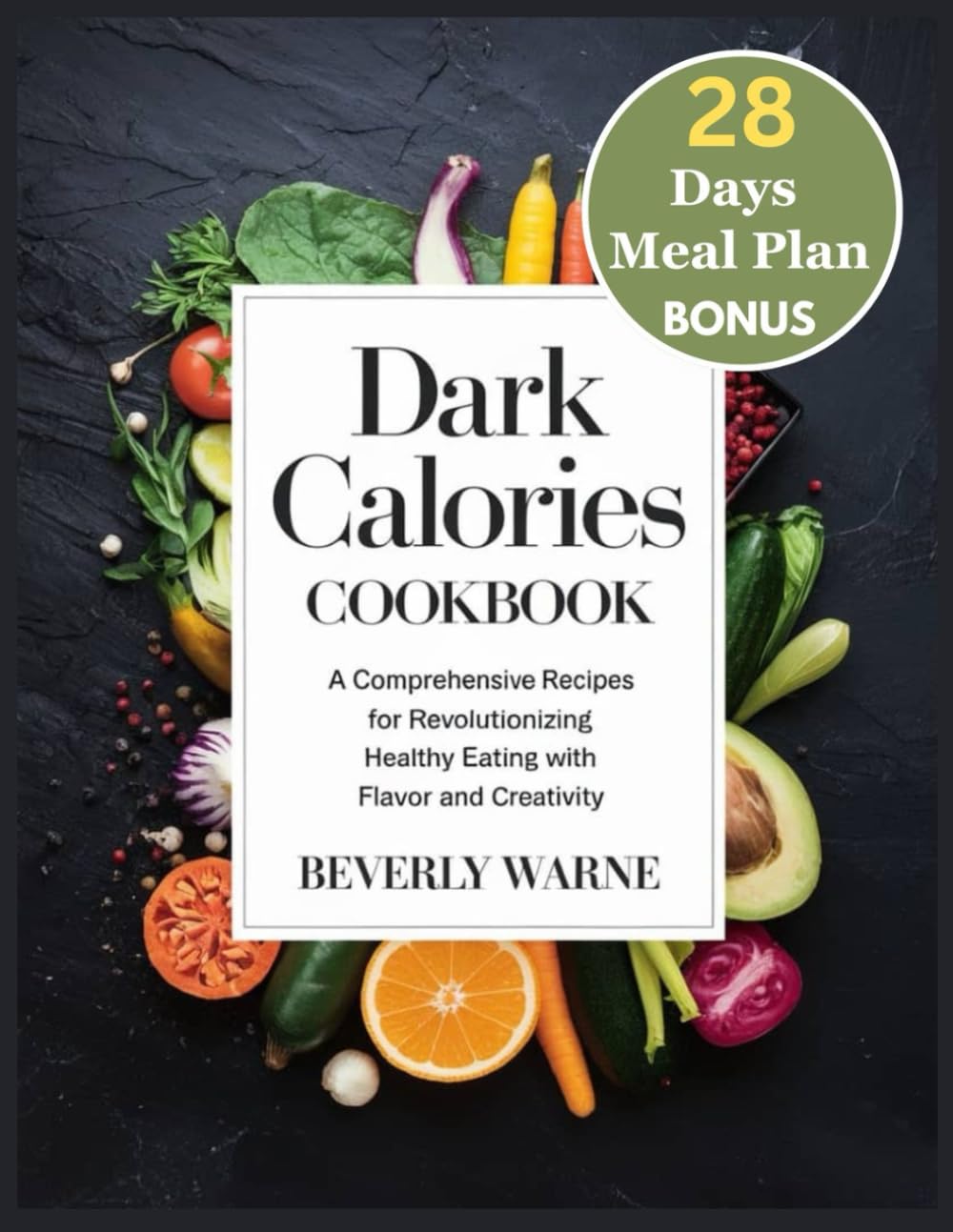 Dark Calories Cookbook: A Comprehensive Recipes for Revolutionizing Healthy Eating with Flavor and Creativity
