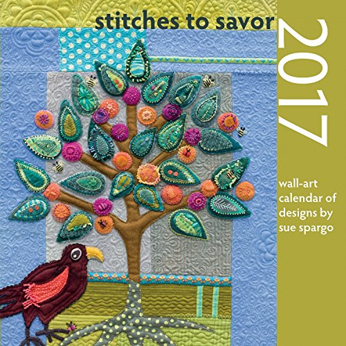 Stitches to Savor 2017: Wall-Art Calendar of Designs by Sue Spargo