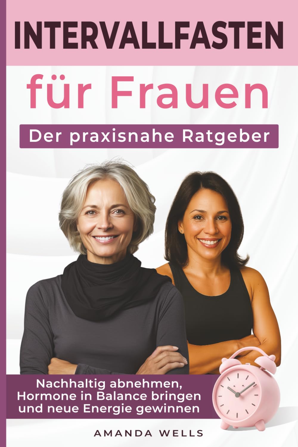 Intervallfasten für Frauen: Der praxisnahe Ratgeber: Nachhaltig abnehmen, Hormone in Balance bringen und neue Energie gewinnen