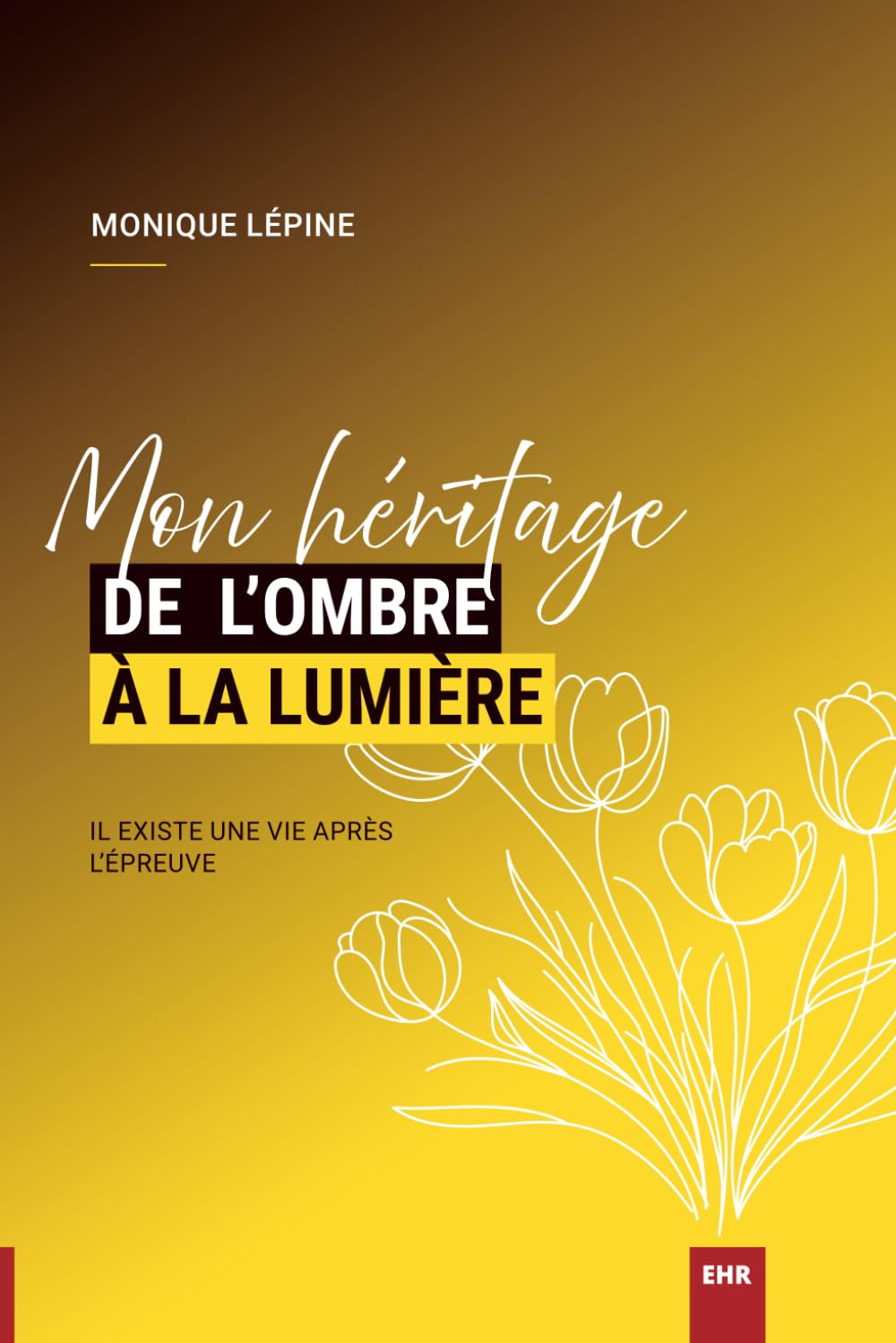 Mon héritage de l'ombre à la lumière: Il existe une vie après l'épreuve