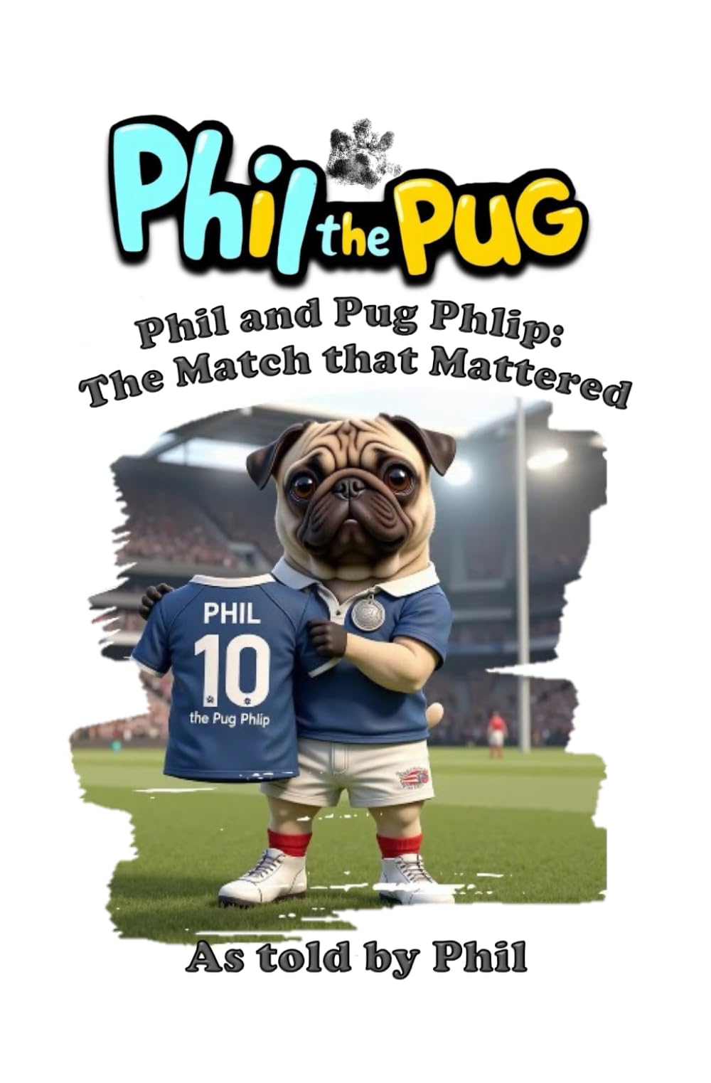Phil the Pug: Phil and the Pug Phlip: The Match that Mattered (The Adventures of Phil: A Pug's Tale)