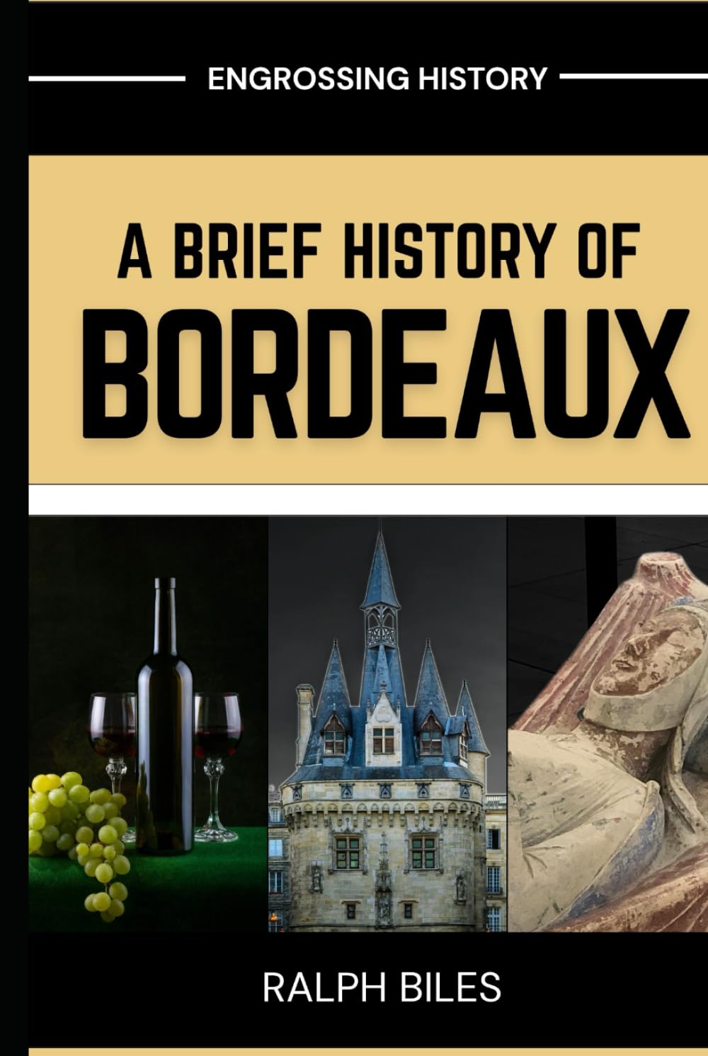 A Brief History of Bordeaux: Wine, War, and 2000 Years of European Commerce in France's Most Beautiful City (Engrossing History)