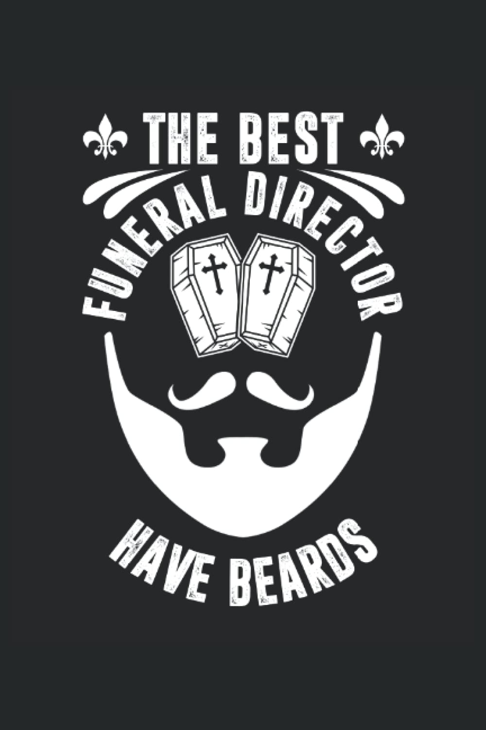 The Best Funeral Director Have Beards: Funeral Director Notebook | Embalmer Journal | Funny Mortician Gift Notes