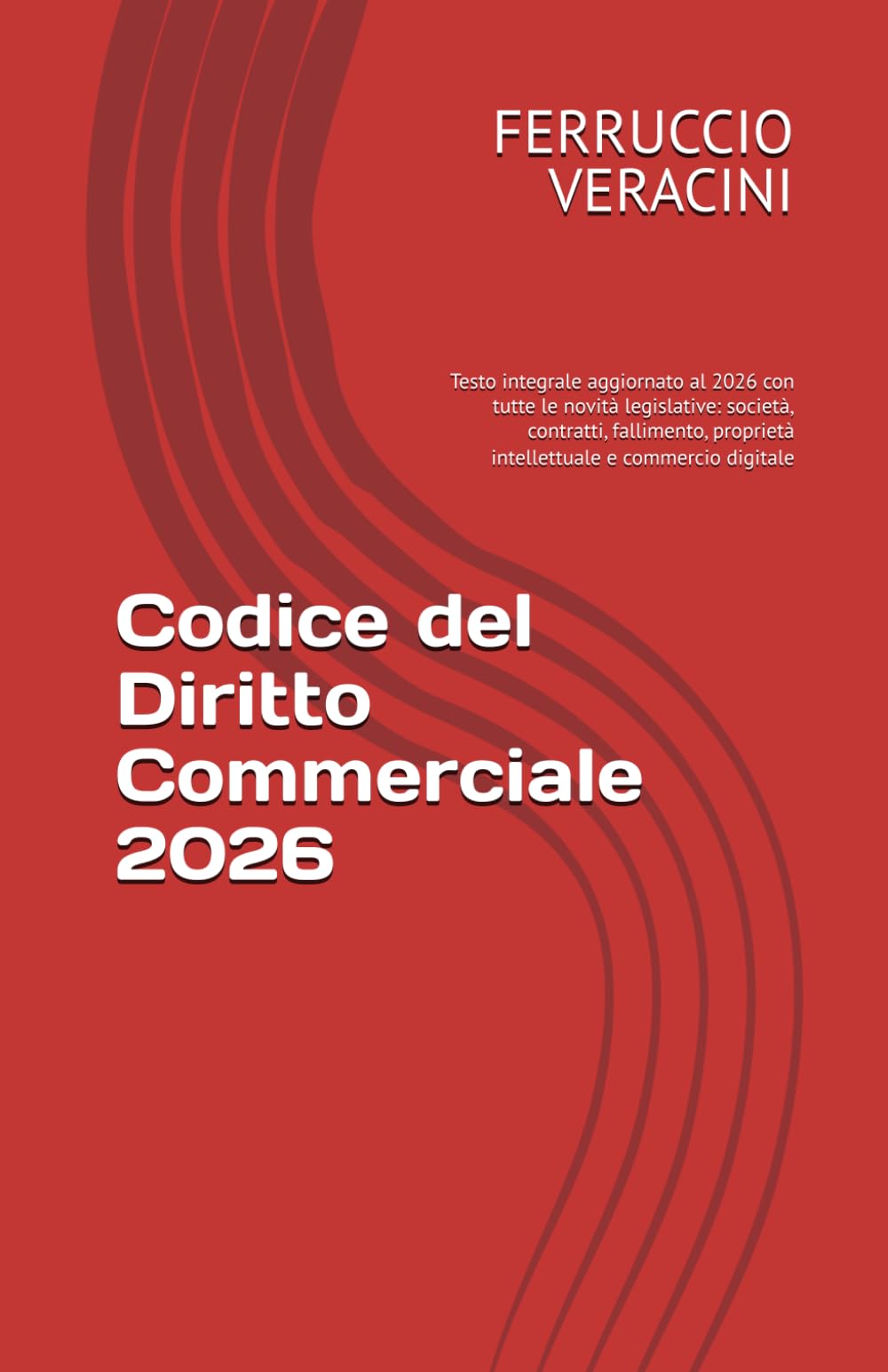 Codice del Diritto Commerciale 2026: Testo integrale aggiornato al 2026 con tutte le novità legislative: società, contratti, fallimento, proprietà intellettuale e commercio digitale