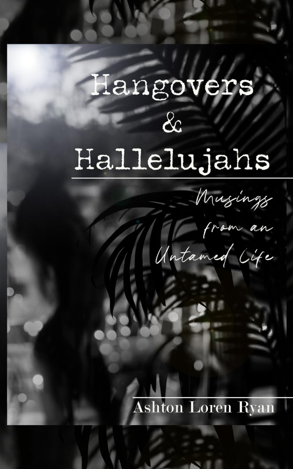 Hangovers & Hallelujahs: musings from an untamed life