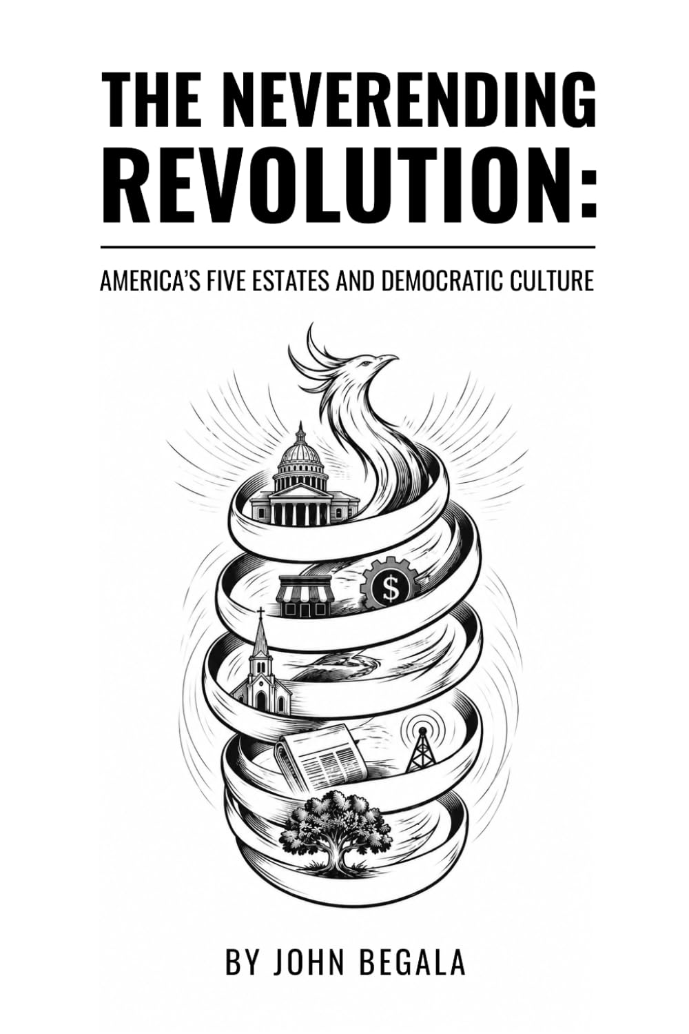 The Neverending Revolution: America's Five Estates and Democratic Culture (The Phoenix Essays)