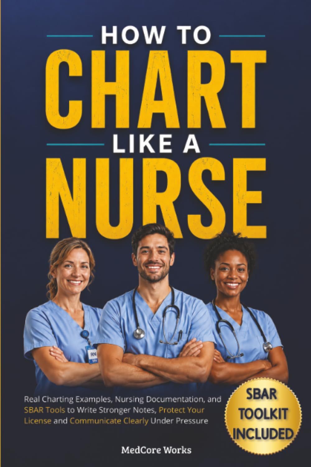 How to Chart Like a Nurse: Real Charting Examples, Nursing Documentation, and SBAR Tools to Write Stronger Notes, Protect Your License and Communicate Clearly Under Pressure