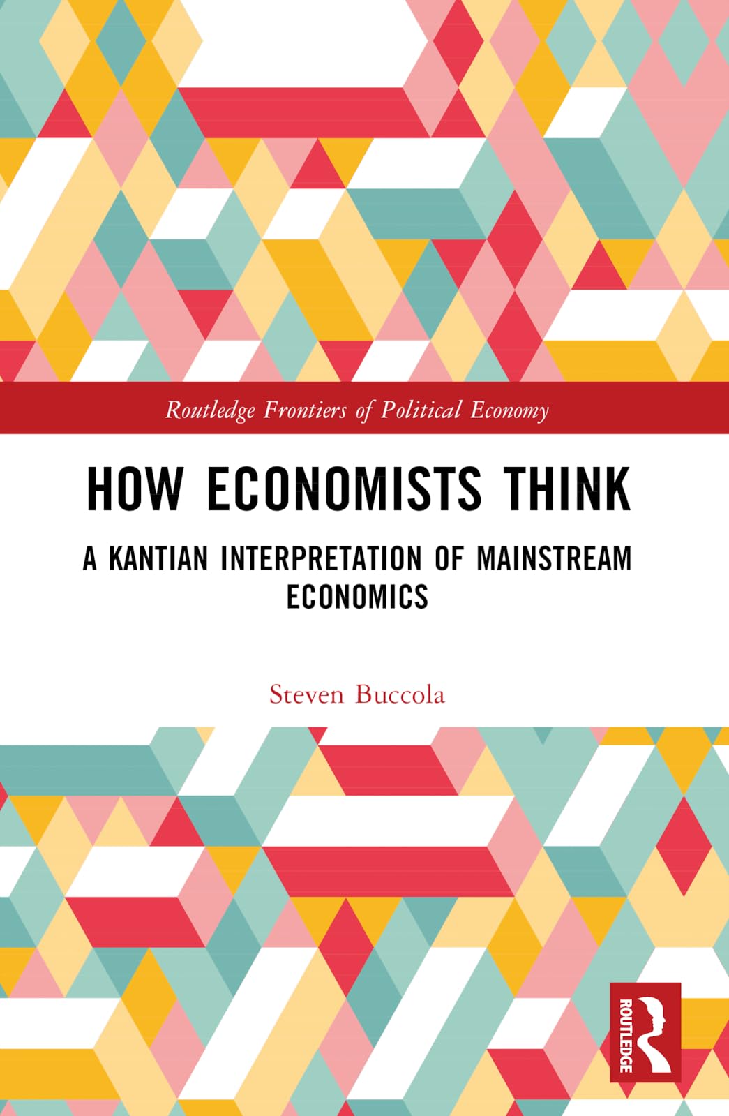 How Economists Think: A Kantian Interpretation of Mainstream Economics (Routledge Frontiers of Political Economy)