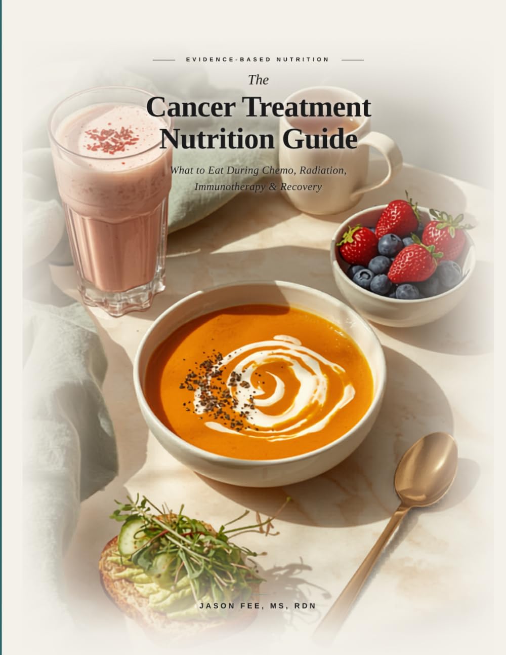 The Cancer Treatment Nutrition Guide: What to Eat During Chemo, Radiation, Immunotherapy, and Recovery.