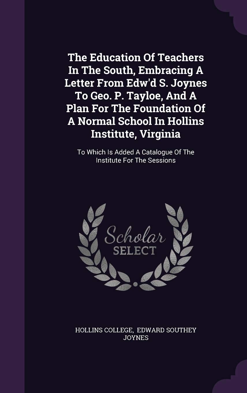 The Education Of Teachers In The South, Embracing A Letter From Edw'd S. Joynes To Geo. P. Tayloe, And A Plan For The Foundation Of A Normal School In ... A Catalogue Of The Institute For The Sessions Hardcover