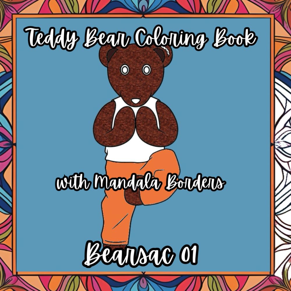 Teddy Bear Colouring Book with Mandala Borders – Bearsac 01: Unwind, relax, clear your mind in a calm in a fun way.