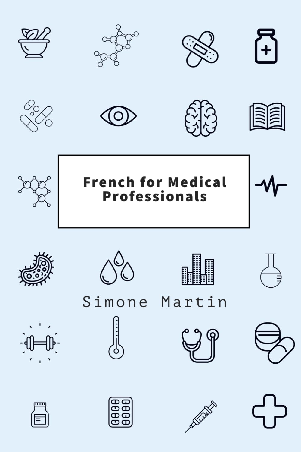 French for Medical Professionals: A guide to technical medical vocabulary for doctors, nurses, surgeons and other caregivers
