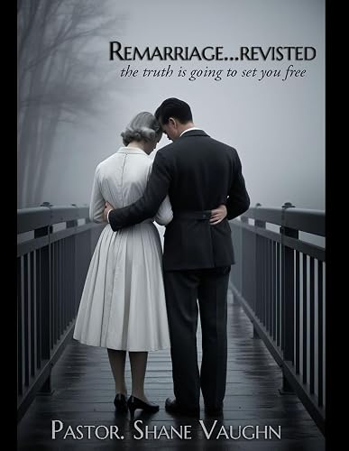 ReMarriage - Revisited: Re-Examining the Biblical Truth Concerning Divorce and Remarriage