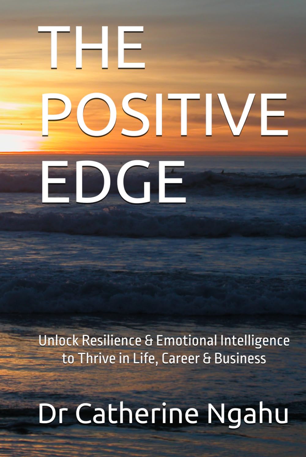 THE POSITIVE EDGE: Unlock Resilience & Emotional Intelligence to Thrive in Life, Career & Business