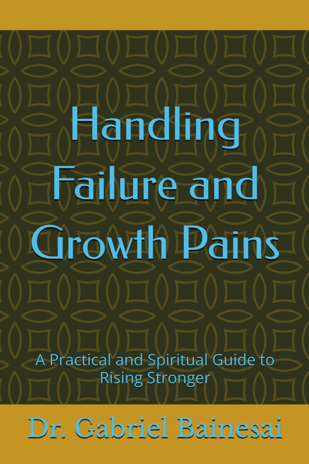 Handling Failure and Growth Pains: A Practical and Spiritual Guide to Rising Stronger