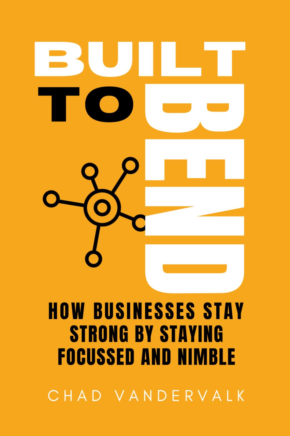 Built to Bend: How Businesses Stay Strong by Staying Focussed and Nimble
