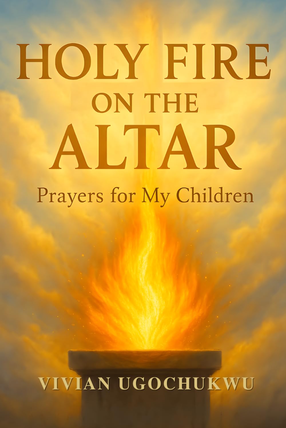 HOLY FIRE ON THE ALTAR: PRAYERS FOR MY CHILDREN