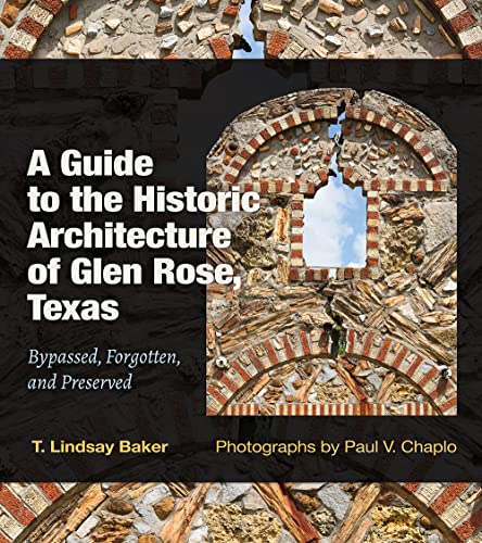 T. Lindsay BakerA Guide to the Historic Architecture of Glen Rose, Texas: Bypassed, Forgotten, and Preserved (Volume 30) (Tarleton State University Southwestern Studies in the Humanities)