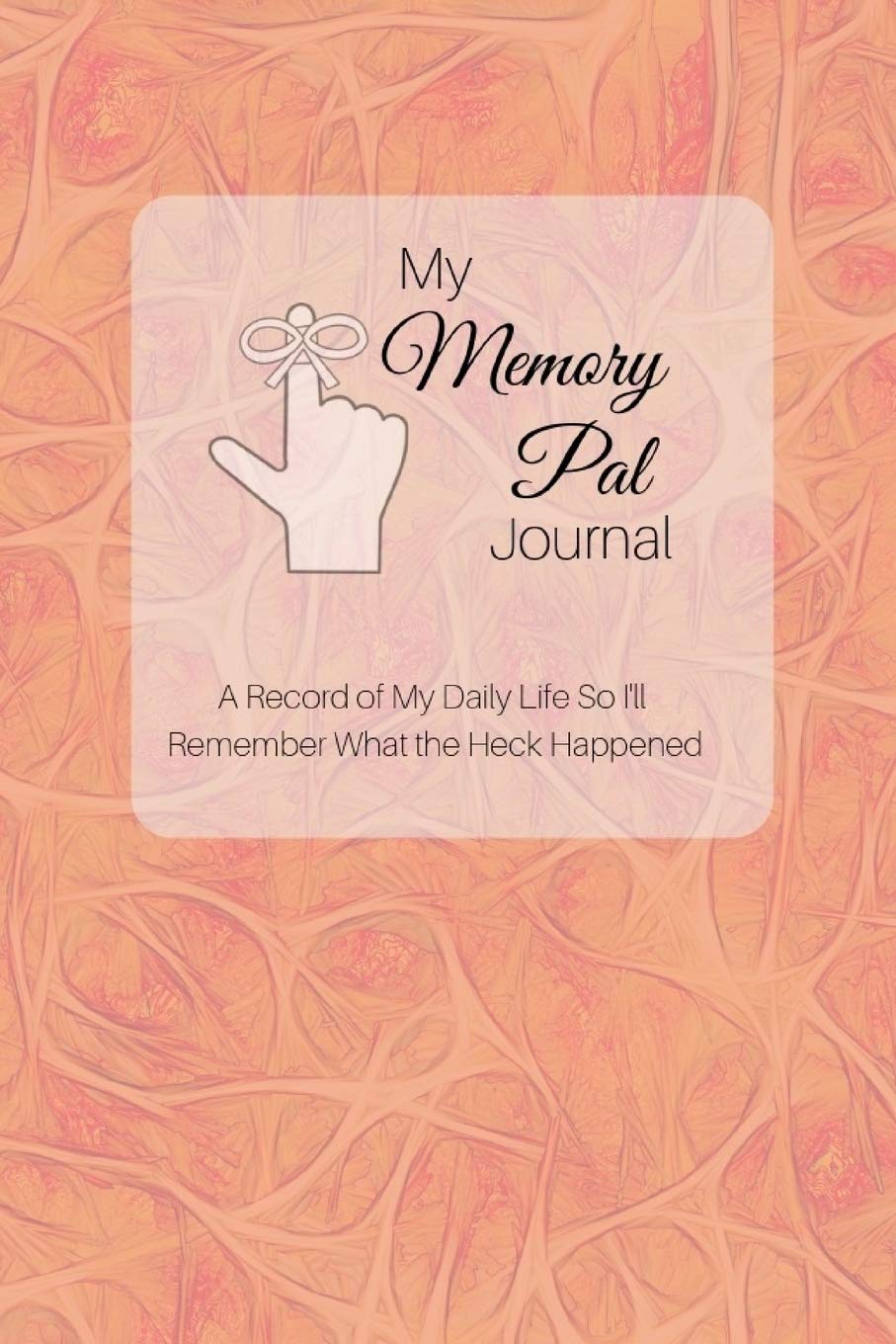 My Memory Pal Journal: A Record of My Daily Life So I'll Remember What the Heck Happened
