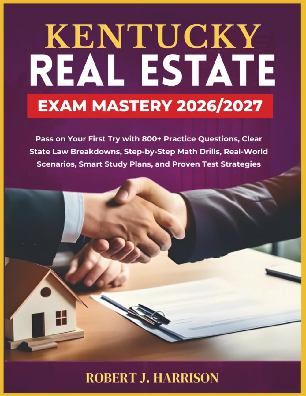 KENTUCKY REAL ESTATE EXAM MASTERY 2026/2027: Pass on Your First Try with 800+ Practice Questions, Clear State Law Breakdowns, Step-by-Step Math ... Smart Study Plans, and Proven Test Strategies