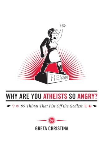 Why Are You Atheists So Angry?: 99 Things That Piss