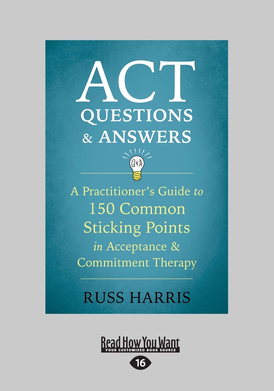 ACT Questions and Answers: A Practitioner's Guide to 150 Common Sticking Points in Acceptance and Commitment Therapy