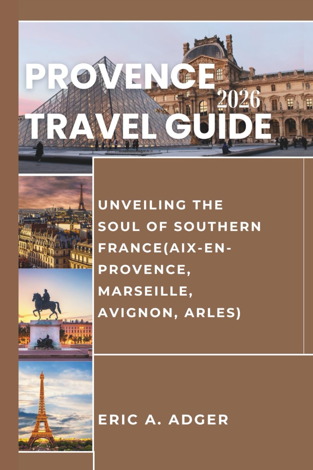 Provence Travel Guide 2026: Unveiling the Soul of the Southern France(Aix-en-Provence, Marseille, Avignon, Arles) (France Uncovered)