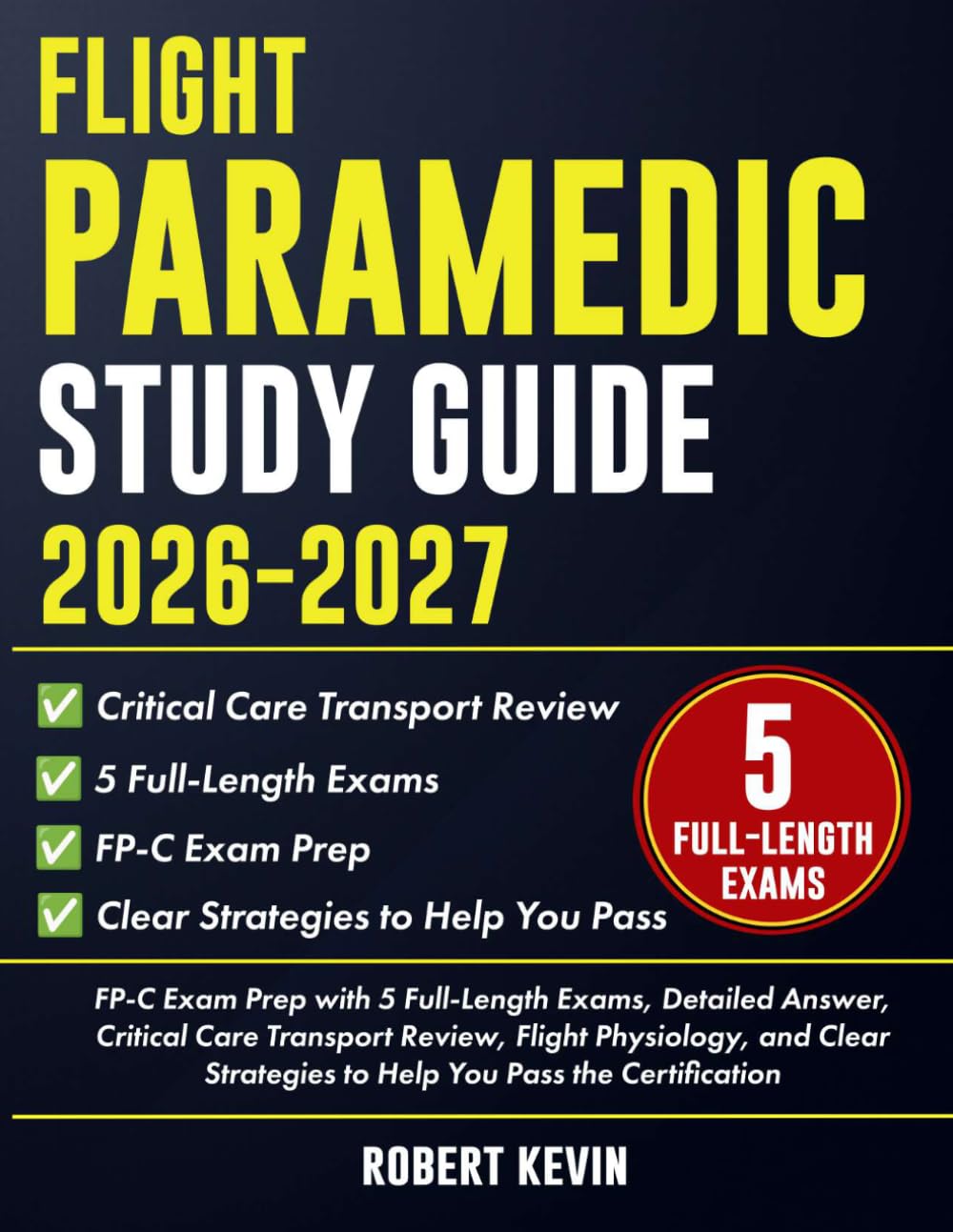 Flight Paramedic Study Guide 2026-2027: FP-C Exam Prep with 5 Full-Length Exams, Detailed Answer, Critical Care Transport Review, Flight Physiology, ... Strategies to Help You Pass the Certification