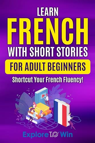 Learn French with Short Stories for Adult Beginners: Shortcut Your French Fluency! (Fun &amp; Easy Reads)