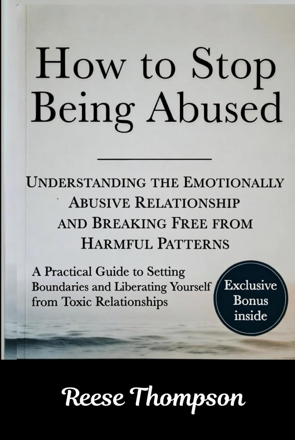 How to Stop Being Abused: Understanding the Emotionally Abusive Relationship and Breaking Free from Harmful Patterns