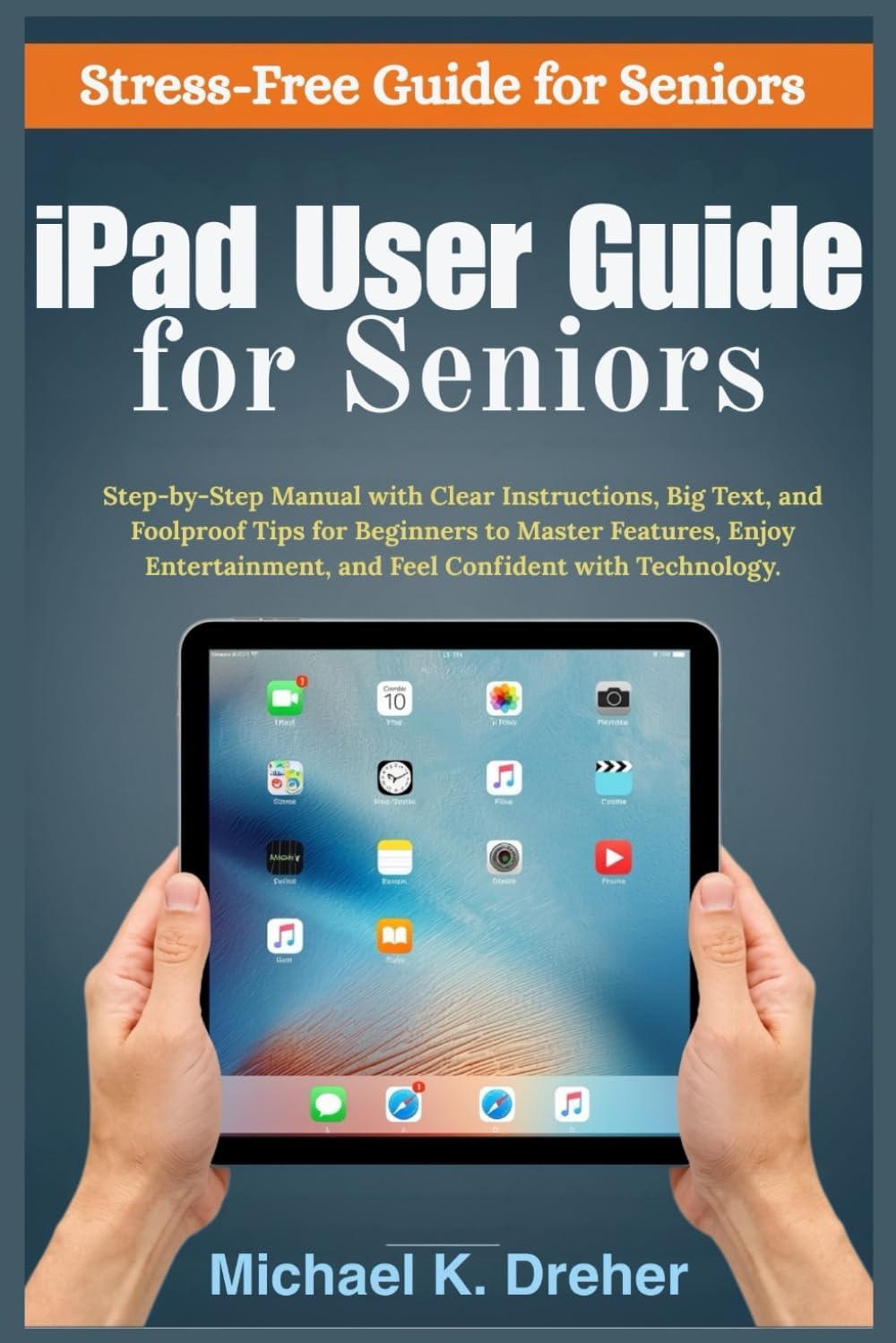 iPad User Guide for Seniors: Step-by-Step Manual with Clear Instructions, Big Text, and Foolproof Tips for Beginners to Master Features, Enjoy Entertainment, and Feel Confident with Technology.