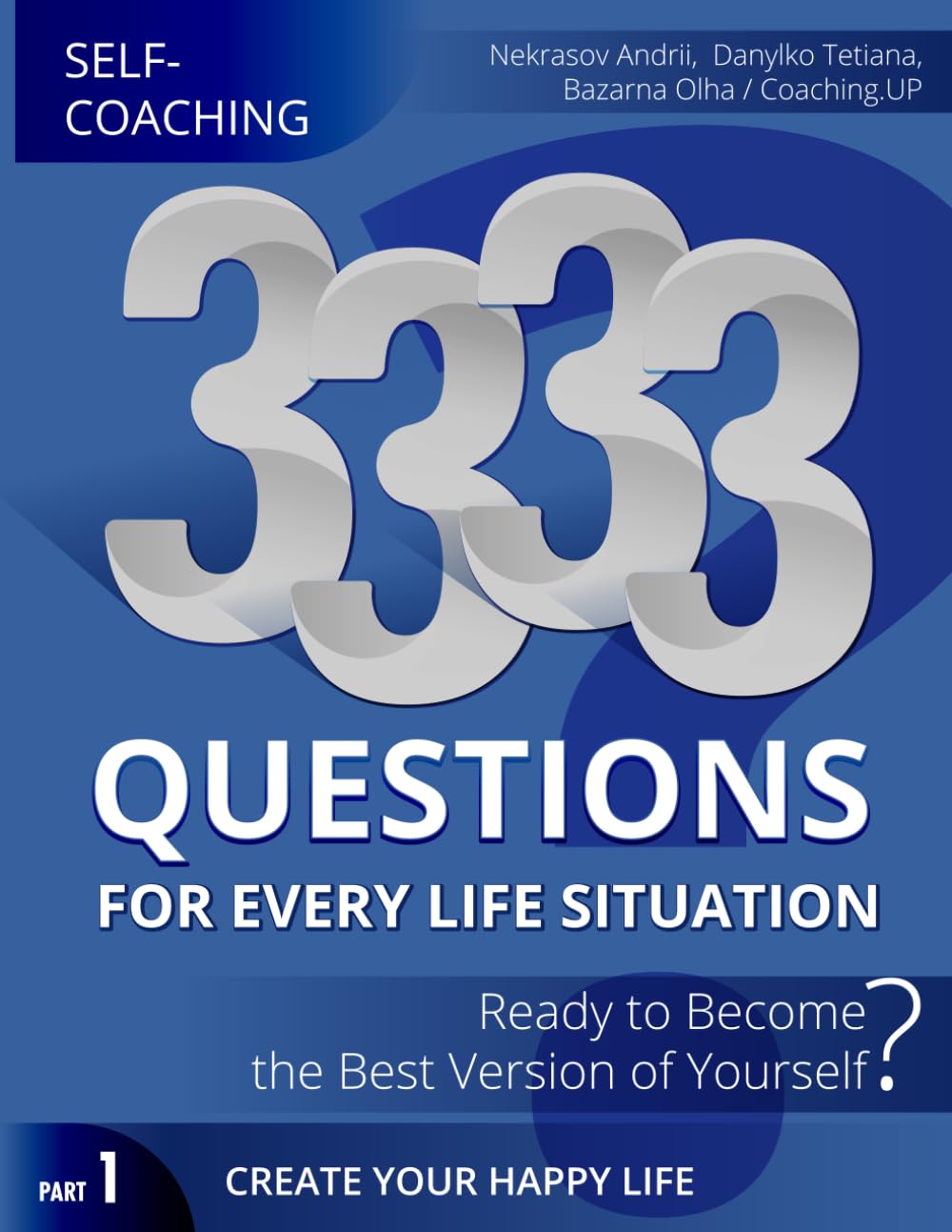 3333 QUESTIONS FOR EVERY LIFE SITUATION. SELF-COACHING: PART 1. CREATE YOUR HAPPY LIFE