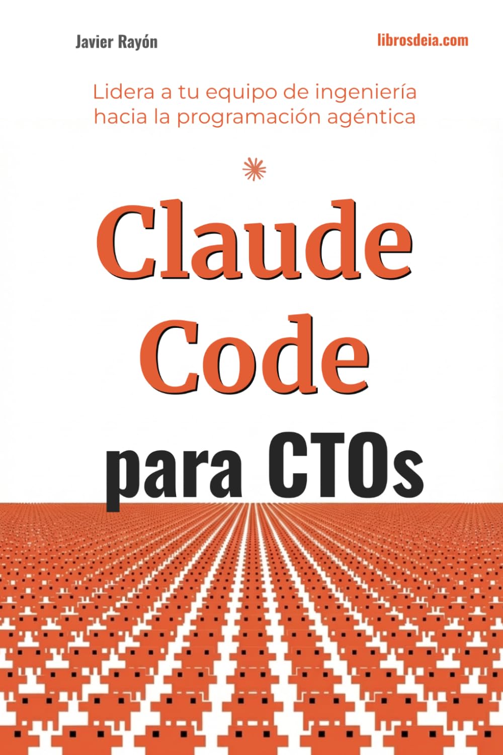 Claude Code para CTOs: Lidera a tu equipo de ingeniería hacia la era agéntica: adopción, ROI, seguridad y desarrollo asistido por IA a escala. (Claude Code en Español)