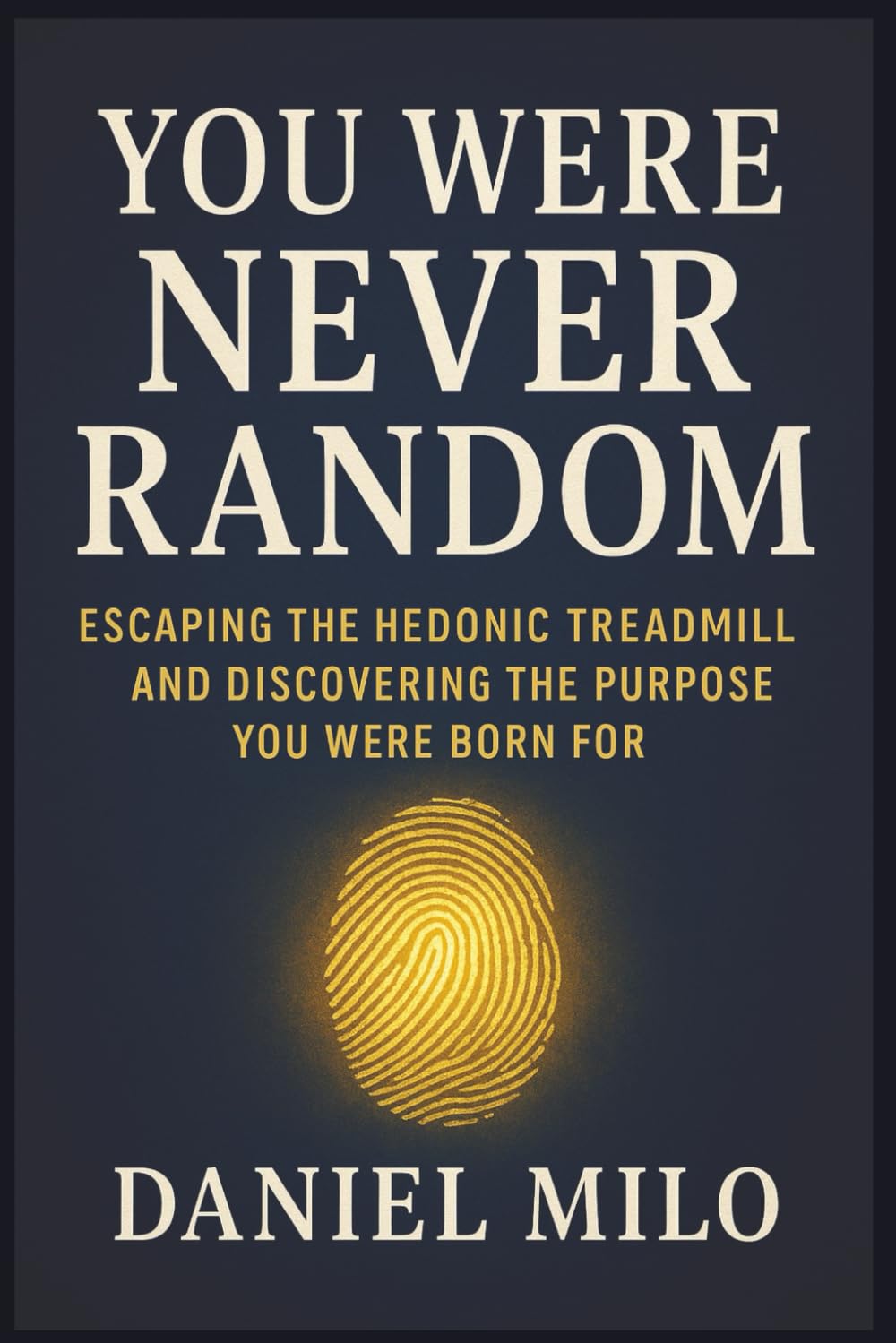You Were Never Random: Escaping the Hedonic Treadmill and Discovering the Purpose You Were Born For: 1 (THE PURPOSE & POTENTIAL SERIES)