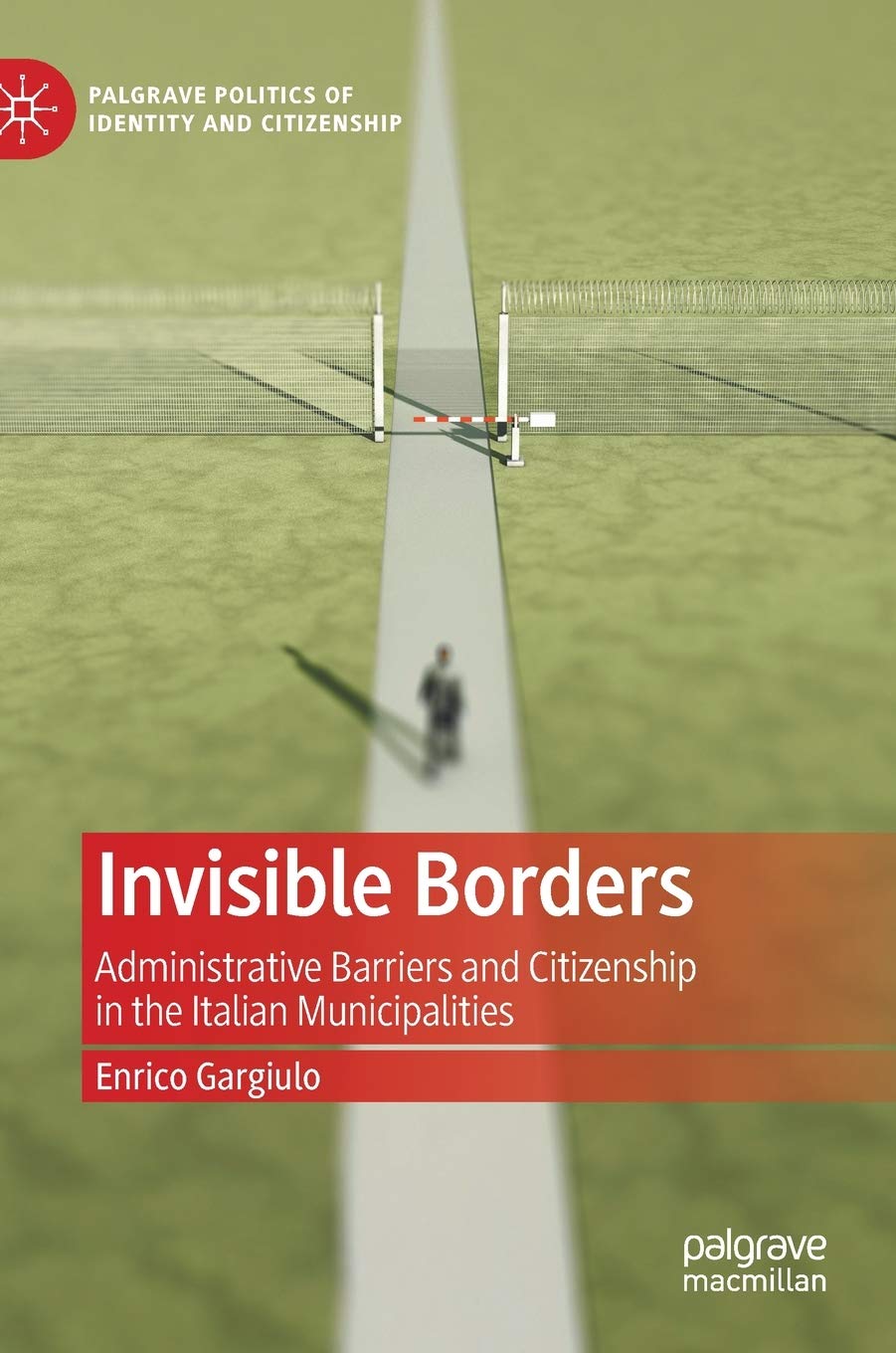 Invisible Borders: Administrative Barriers and Citizenship in the Italian Municipalities (Palgrave Politics of Identity and Citizenship Series)