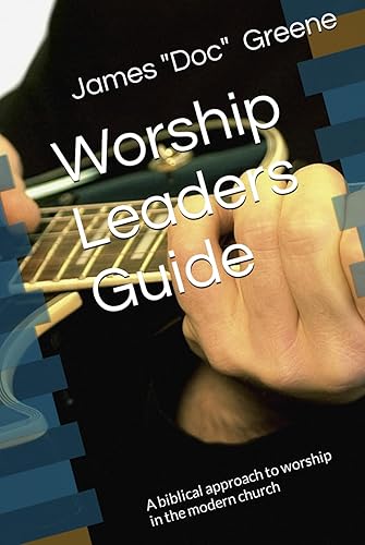 Worship Leaders Guide: A biblical approach to worship in the modern church