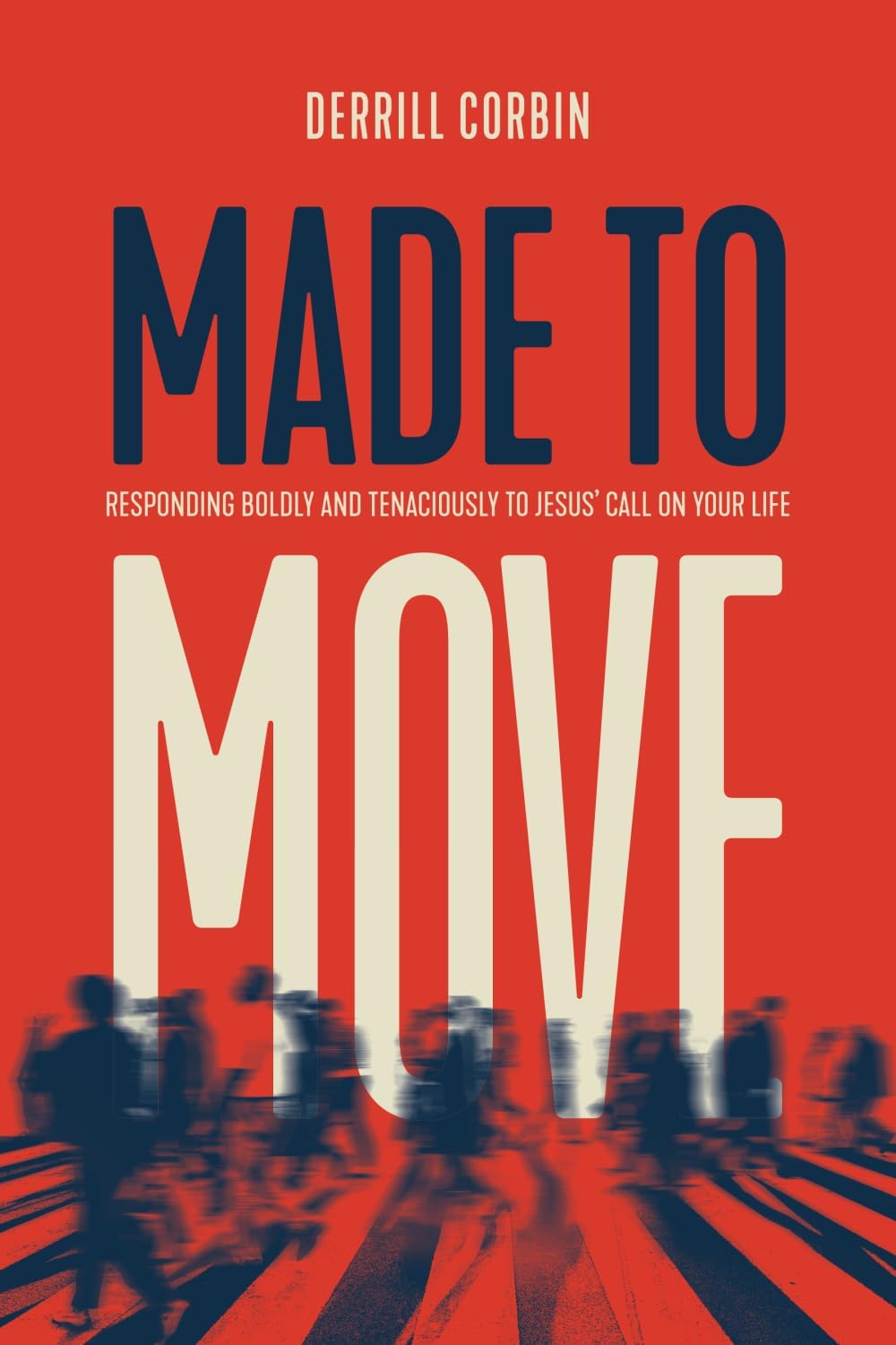Made to Move: Responding Boldly and Tenaciously to Jesus' Call on Your Life