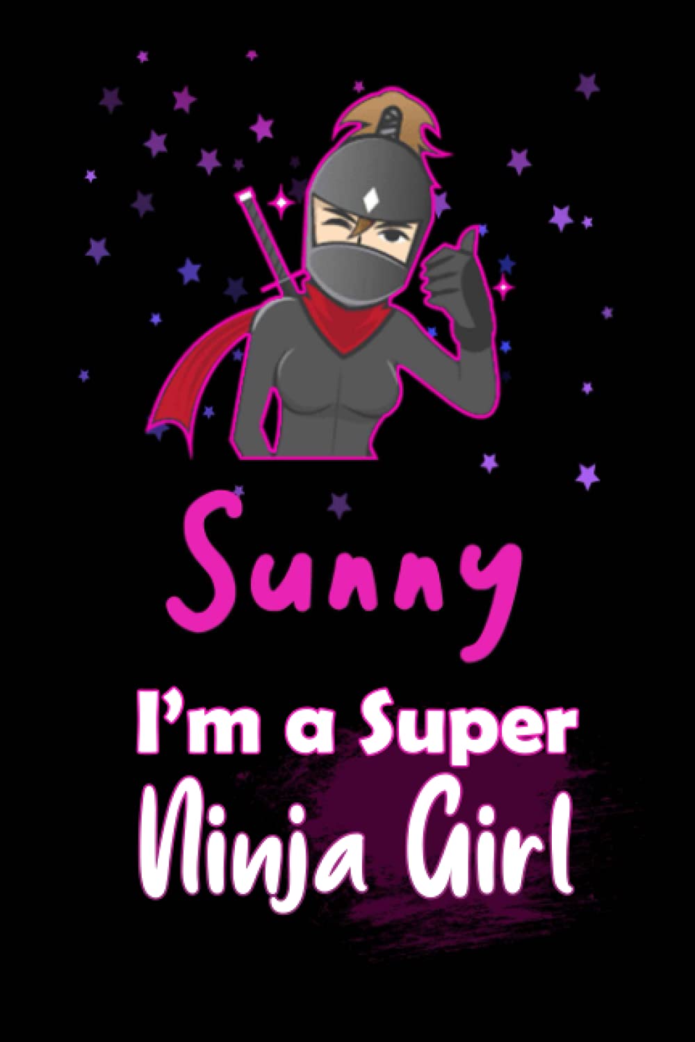 Sunny I'm a Super Ninja Girl: Personalized Name Writing Journal, Ninja Girl Fan lined notebook gift with Sunny On Cover, Birthday Gift For Sunny