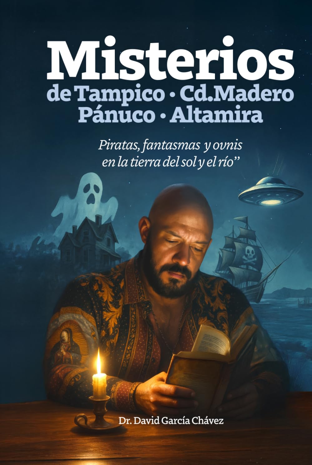 LOS MISTERIOS DE TAMPICO, CD. MADERO, PANUCO Y ALTAMIRA: Piratas, fantasmas y ovnis en la tierra del sol y el rio