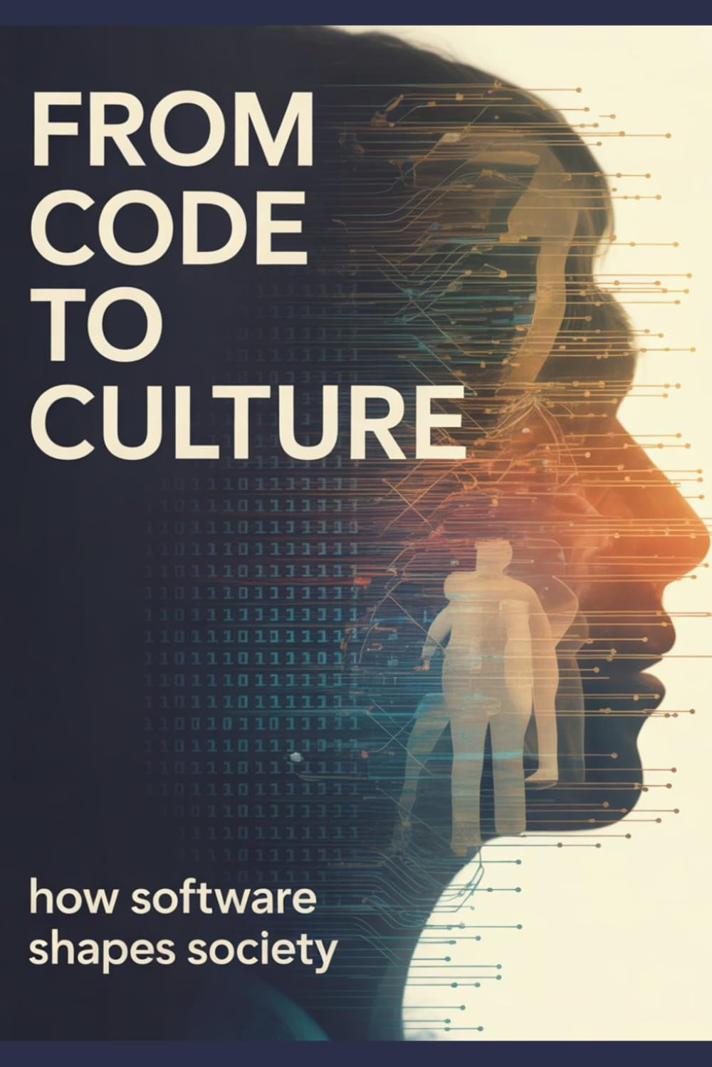 From Code to Culture: How Software Shapes Society (Technology Explained: Concepts, Impact, and Innovation Series)