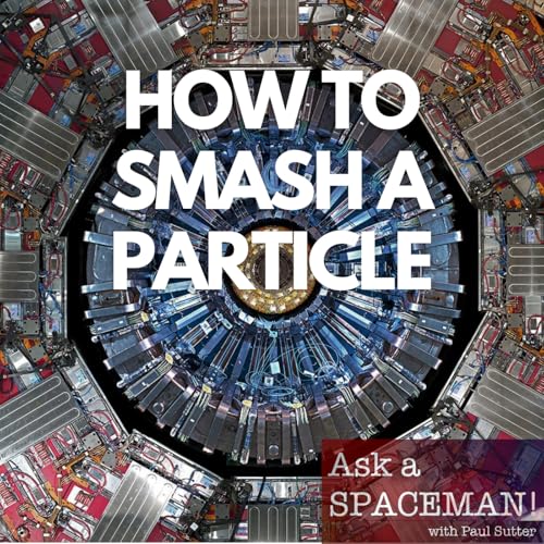 AaS! 257: How Does One Go About Smashing Particles?