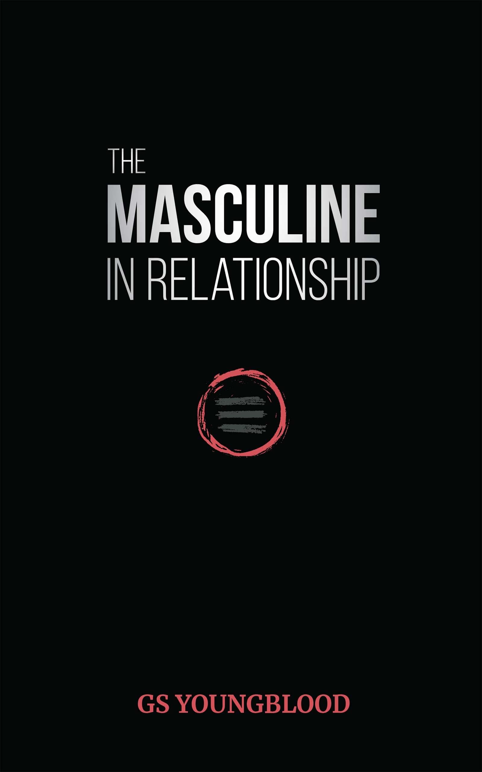 The Masculine in Relationship: A Blueprint for Inspiring the Trust, Lust, and Devotion of a Strong Woman Kindle Edition