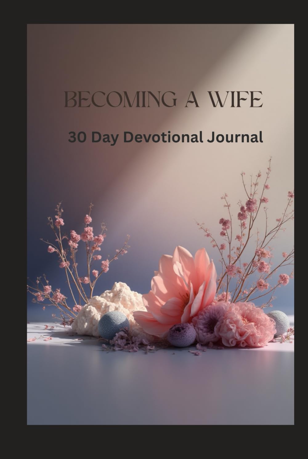 Becoming A Wife: 30 Day Devotional Journal