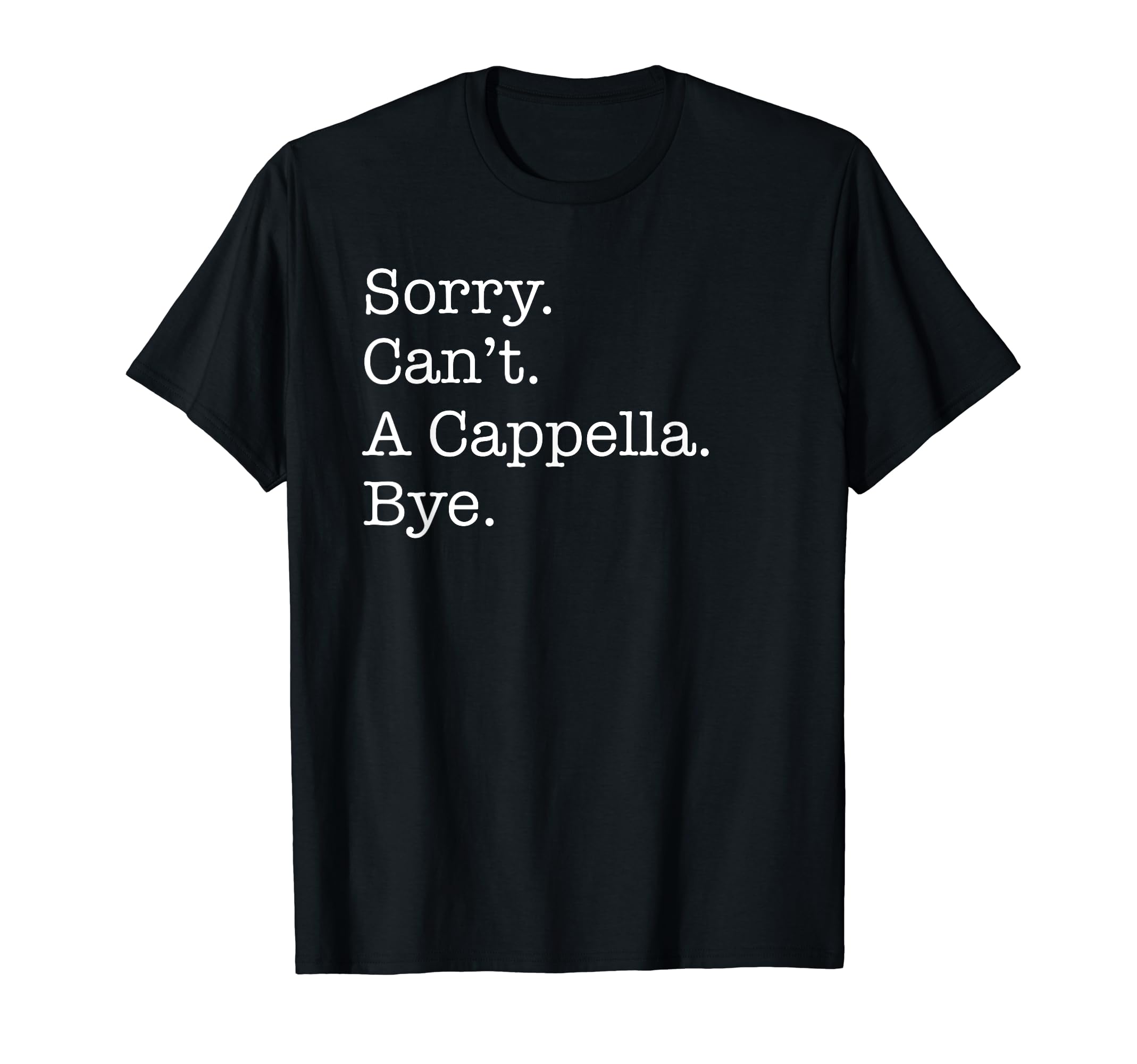 Funny Acappella Music DesignsSorry Can't A Cappella Music Bye Funny Acapella Sarcastic T-Shirt